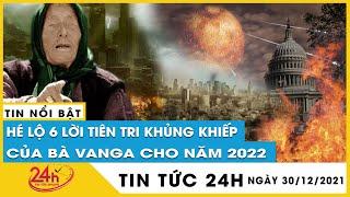 Hé lộ 6 lời tiên tri khủng khiếp của bà Vanga cho năm 2022. Cập nhật chuyện lạ có thật 100% | TV24h