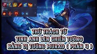 THỬ THÁCH TỪ TINH ANH LÊN CHIẾN TƯỚNG BẰNG VỊ TƯỚNG MURAD ( PHẦN 4 ) #liênquânmobile