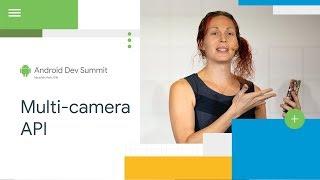 Getting the most from the new multi-camera API (Android Dev Summit '18)