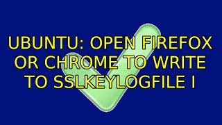 Ubuntu: Open Firefox or Chrome to write to SSLKEYLOGFILE (2 Solutions!!)