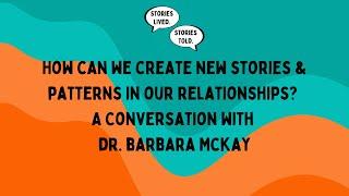Creating New Stories in Relationships with Dr. Barbara McKay | Stories Lived. Stories Told. | Ep. 5