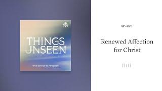 Renewed Affection for Christ: Things Unseen with Sinclair B. Ferguson