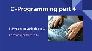 C-Programming Part-004 How to print variables in C.  Format specifiers in C.