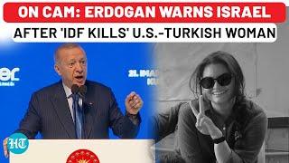 Erdogan To Attack Israel After 'IDF Kills' US-Turkish Woman? Big Threat Weeks After Invasion Hint