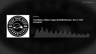 Visualizing a Minor League Baseball Museum - Part 1 | Pod Chronicles