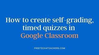 How to Create Self-grading Timed Quizzes in Google Classroom