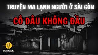 Truyện ma bùa ngải Sài Gòn: Cô dâu không đầu #chuyenma