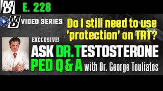 "Do I Still Need Protection on TRT?" Ask Dr Testosterone E  228