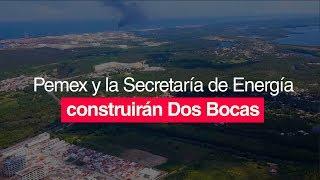 Pemex y la Secretaría de Energía construirán Dos Bocas; estará lista en 3 años.