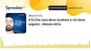 #10 Che cosa devo studiare e chi devo seguire - Alessio Atria