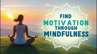 How to Find Motivation Through Mindfulness | Mental health