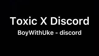 Toxic X Discord BoyWithUke-Discord