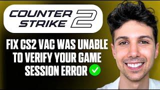 How to Fix CS2 VAC Was Unable to Verify Your Game Session Error (Counter Strike 2) - Full Guide