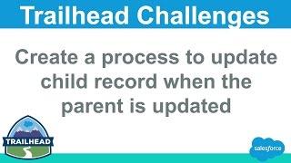 Create a process to update child record when the parent is updated | Salesforce Trailhead Solution