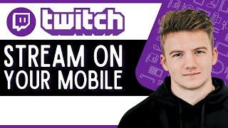 How to Stream on Twitch Using Mobile (Twitch Streaming Tutorial)