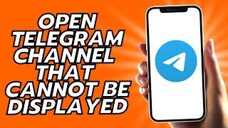 How To Open Telegram Channel That Cannot Be Displayed