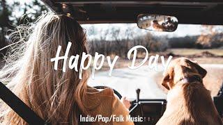Happy Day  Songs that make you feel alive | An Indie/Pop/Folk/Acoustic Playlist