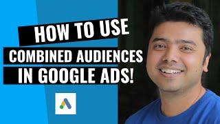 Learn How To Use Combined Audiences In Google Ads!