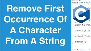 Remove First Occurrence Of A Character From A String | C Programming Example