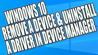 How To Remove A Device & Uninstall Drivers In Device Manager In Windows 10 Tutorial