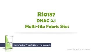 LabMinutes# RS0187 - DNAC 2.1 Multi-Site Fabric Sites