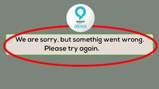 How to Solve Amazon Alexa Oops Something Went Wrong Error Please Try Again Later