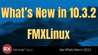 What's New in RAD Studio 10.3.2 - FMXLinux