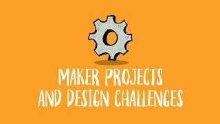Maker Projects and Design Challenges