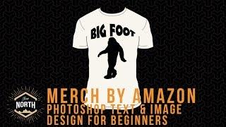 Merch By Amazon : Photoshop Text and Image Design For Beginners