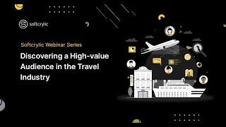 Discovering A High Value Audience In The Travel Industry | Softcrylic Webinar Series | Softcrylic