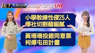 小學教練性侵25人 爆社切割藏貓膩    黃珊珊投錯同意票 柯爆屯田計畫│【ET午間新聞】Taiwan ETtoday News Live 2024/12/17 @ettoday