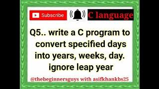 Write a C Program to convert specified days into Years, weeks, day, ignore leap year