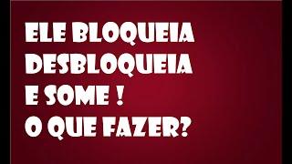 ELE BLOQUEIA, DESBLOQUEIA E SOME  O QUE FAZER