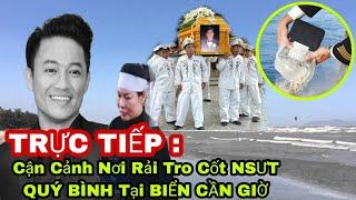 Trực Tiếp: Cận Cảnh Nơi Rải Tro Cốt NSƯT QUÝ BÌNH Tại Biển Cần Giờ