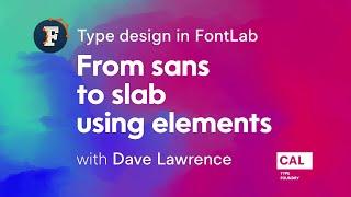 405. From sans to slab using elements. Type design in FontLab 7 with Dave Lawrence