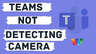 Microsoft Teams Not Detecting Camera - Camera Not Working In Teams Windows 10 [SOLVED]