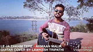 Le Ja ZakhmTere | Guitar Cover | Lawkesh | Armaan Malik