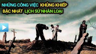 Những CÔNG VIỆC KHỦNG KHIẾP NHẤT lịch sử nhân loại