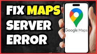 How To Fix Google Maps Server Error "Please Try Again Later" | Full Guide