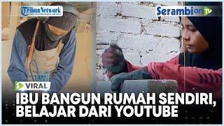 Ibu Bangun Rumah Sendiri Karena Kurang Biaya, Pilih Tak Lakukan Pinjaman dan Belajar dari YouTube