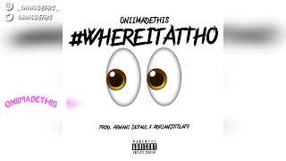 Oniimadethis - WHEREITATTHO (Prod. Armani Depaul x AdrianGotSlaps)