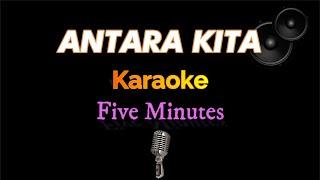 Antara Kita - Five Minutes - Karaoke