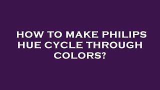 How to make philips hue cycle through colors?