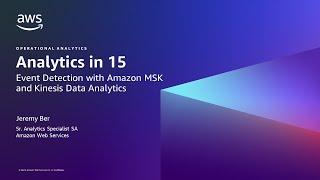 Analytics in 15: Event Detection with Amazon MSK and Kinesis Data Analytics- AWS Analytics in 15