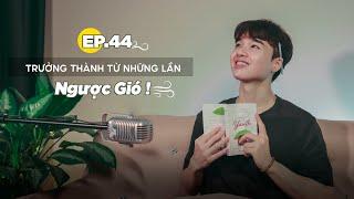 Trưởng thành từ những lần ngược gió | ĐCNNTK #44