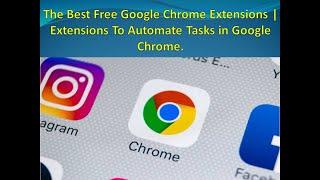 The Best Free Google Chrome Extensions | Extensions To Automate Tasks in Google Chrome.