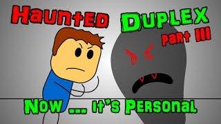 Haunted Duplex - Part 3 (Now ... It's Personal)