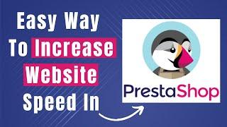 How To Increase The Speed Of Website In Prestashop: A Step-by-Step Guide
