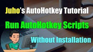 [Juho's AutoHotkey Tutorial #1 Set-Up] Part 3 - Run AutoHotkey Scripts Without Installation