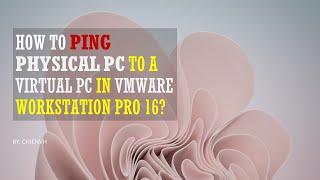 How to PING physical PC to a Virtual PC in VMware Workstation Pro 16?